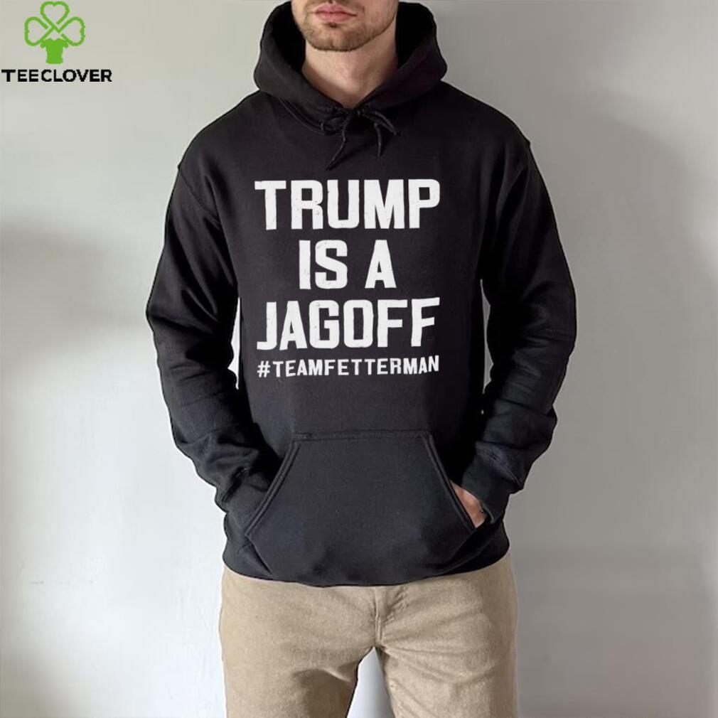 Trump Is A Jackoff Team Fetterman Supporter Democrats T Shirt Trump Is A Jackoff Team Fetterman Supporter Democrats T Shirt