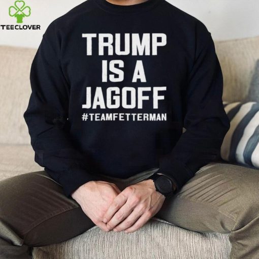 Trump Is A Jackoff Team Fetterman Supporter Democrats T Shirt