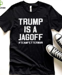 Trump Is A Jackoff Team Fetterman Supporter Democrats T Shirt