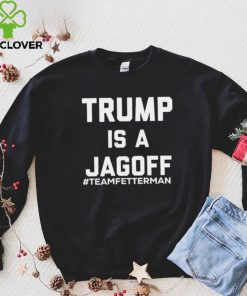 Trump Is A Jagoff T shirt Team Fetterman