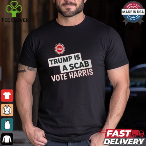 Trump Is A Scab Vote Harris Uaw Shirt