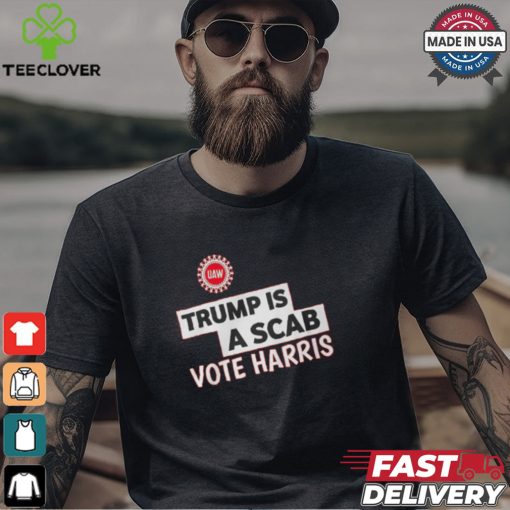 Trump Is A Scab Vote Harris Uaw Shirt