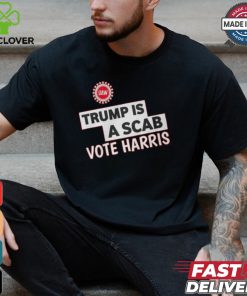 Trump Is A Scab Vote Harris Uaw Shirt