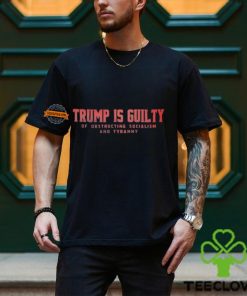 Trump Is Guilty Of Obstructing Socialism And Tyranny Shirt