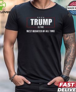 Trump Is The Best Debater Of All Time 2024 shirt