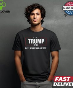 Trump Is The Best Debater Of All Time 2024 shirt