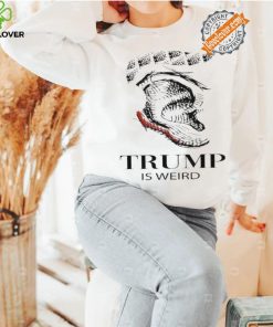 Trump Is Weird Donald Trump Collection T Shirt