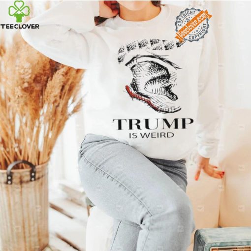 Trump Is Weird Donald Trump Collection T Shirt