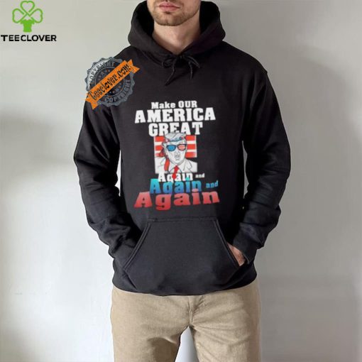 Trump Make Our America Great Again And Again And Again Shirt