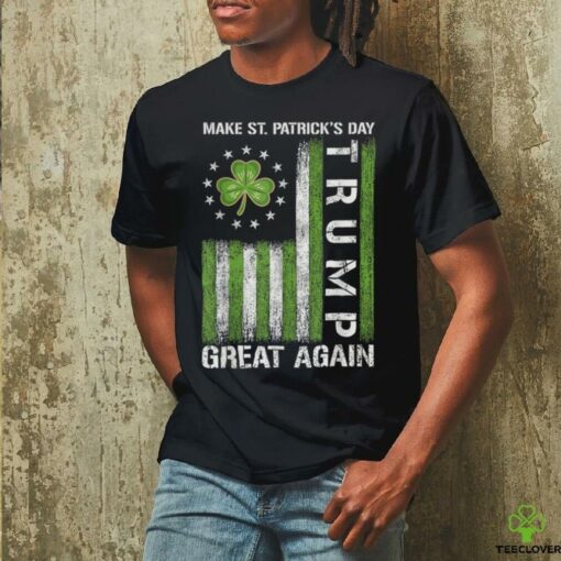 Trump Make Saint Patricks Day Great Again Trump St Patricks T Shirt