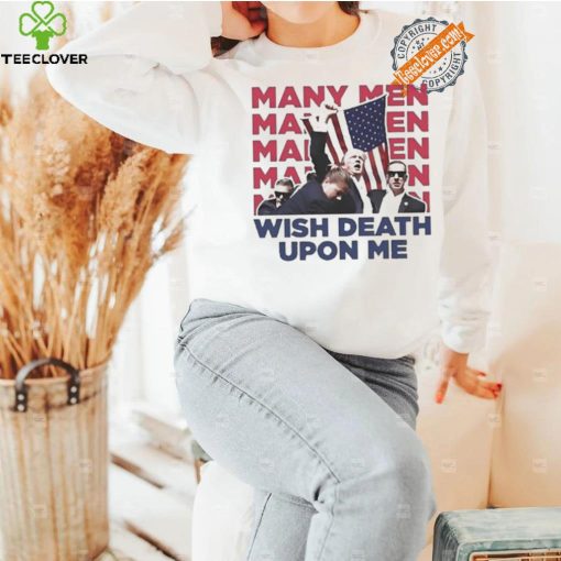 Trump Many Men Wish Death Upon Me Shirt