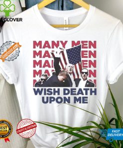 Trump Many Men Wish Death Upon Me Shirt