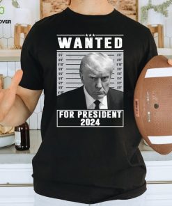 Trump Mugshot Wanted For President 2024 Shirt