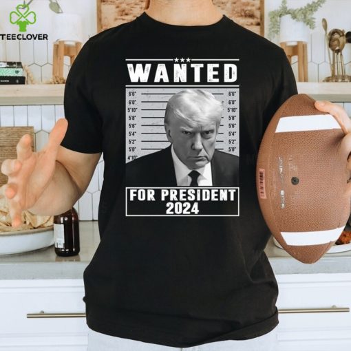 Trump Mugshot Wanted For President 2024 Shirt