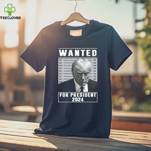 Trump Mugshot Wanted For President 2024 Shirt