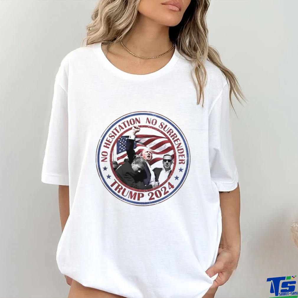 Trump No Hesitation No Surrender 2024 Shirt Trump No Hesitation No Surrender 2024 Shirt
