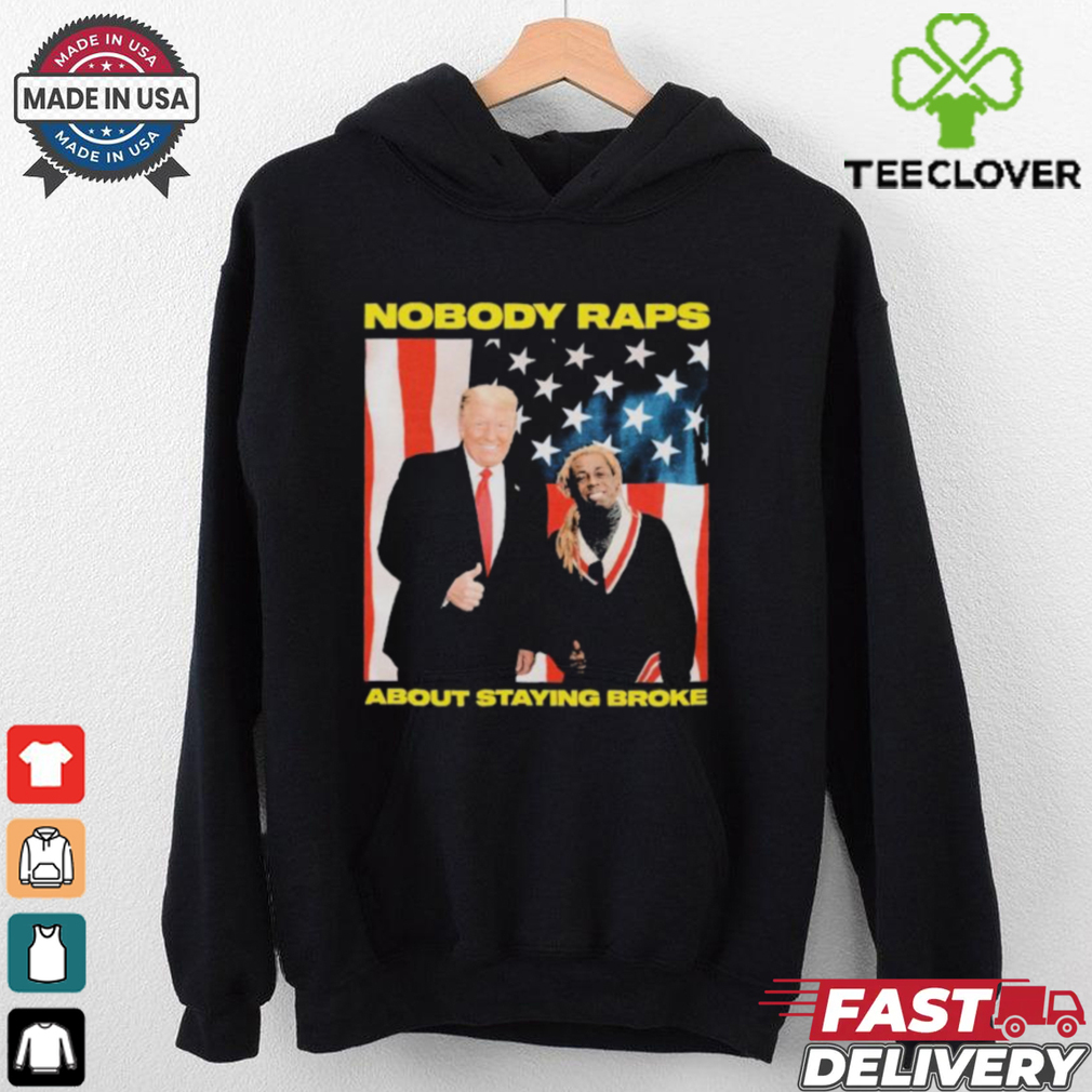 Trump Nobody Raps About Staying Broke T shirts Trump Nobody Raps About Staying Broke T shirts