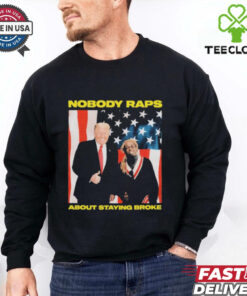 Trump Nobody Raps About Staying Broke T shirts