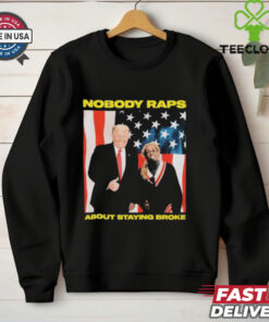 Trump Nobody Raps About Staying Broke T shirts