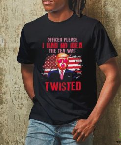 Trump Officer Please I Had No Idea The Tea Was Twisted Shirt