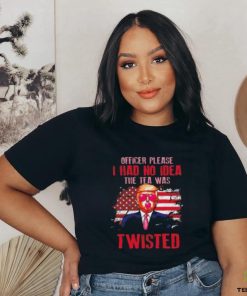 Trump Officer Please I Had No Idea The Tea Was Twisted Shirt