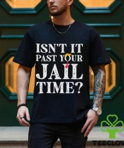 Trump Official Isn’t It Past Your Jail Time Shirt