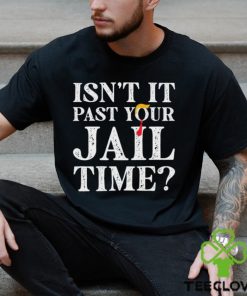 Trump Official Isn’t It Past Your Jail Time Shirt