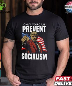 Trump Only You Can Prevent Socialism Shirt