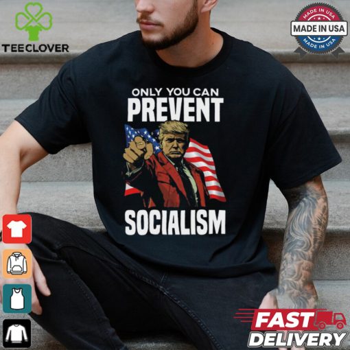 Trump Only You Can Prevent Socialism Shirt