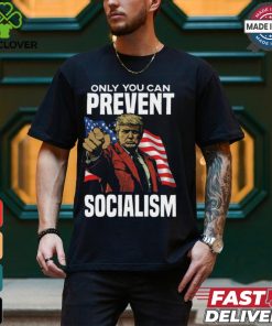 Trump Only You Can Prevent Socialism Shirt