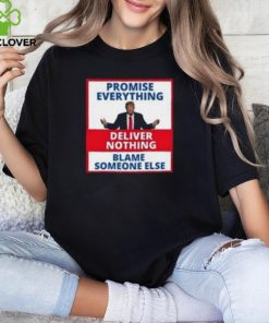 Trump Promise Everything Deliver Nothing Blame Someone Else Shirt