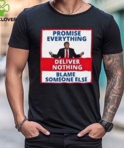 Trump Promise Everything Deliver Nothing Blame Someone Else Shirt