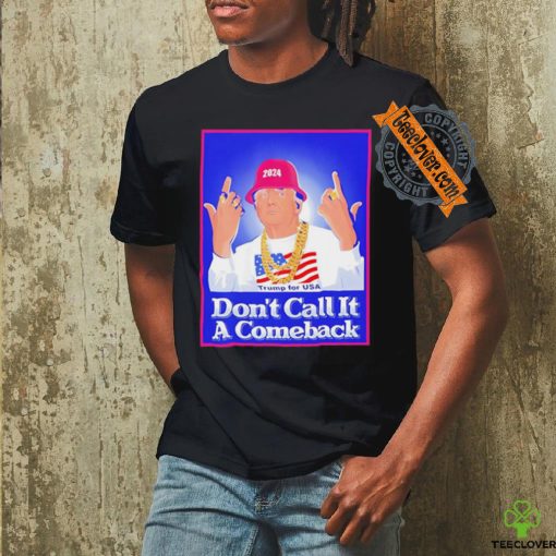 Trump Rapper Don’t Call It A Comeback For Usa 2024 Shirt