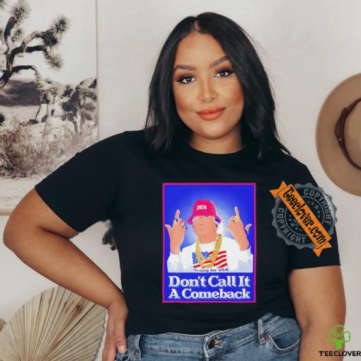 Trump Rapper Don’t Call It A Comeback For Usa 2024 Shirt