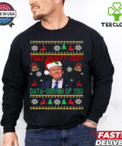 Trump Santa That Wasn’t Very Data Driven Of You Christmas Ugly shirt