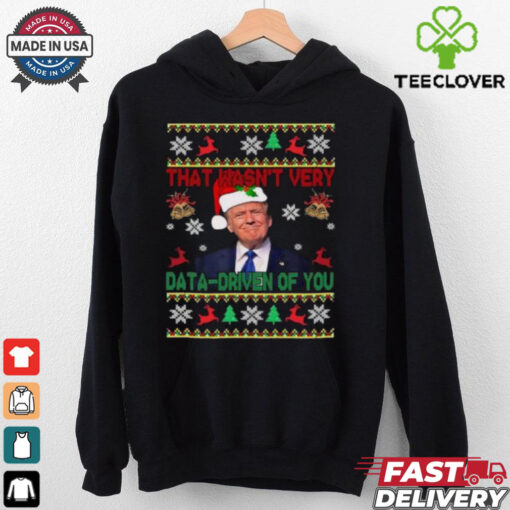 Trump Santa That Wasn’t Very Data Driven Of You Christmas Ugly shirt