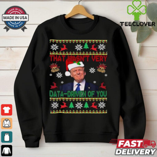 Trump Santa That Wasn’t Very Data Driven Of You Christmas Ugly shirt