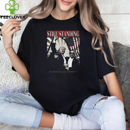 Trump Shooting Fight Still Standing Patriotically Correct Assassination T hoodie, sweater, longsleeve, shirt v-neck, t-shirt