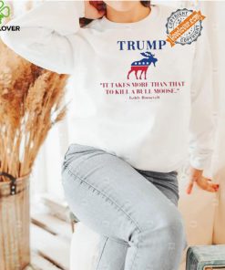 Trump Shooting It Takes More Than That To Kill A Bull Moose Shirt