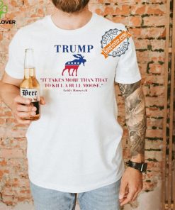 Trump Shooting It Takes More Than That To Kill A Bull Moose Shirt 1 Trump Shooting It Takes More Than That To Kill A Bull Moose Shirt