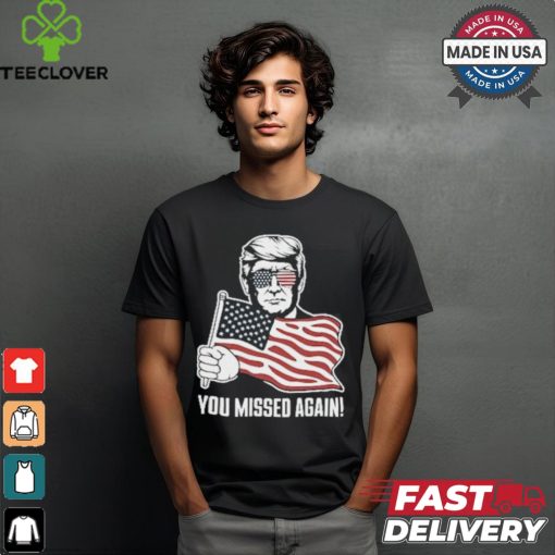 Trump Shot You Missed Again ! 2024 T Shirt