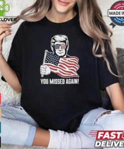 Trump Shot You Missed Again ! 2024 T Shirt