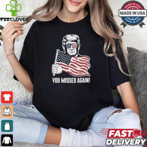 Trump Shot You Missed Again ! 2024 T Shirt