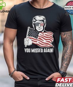 Trump Shot You Missed Again ! 2024 T Shirt