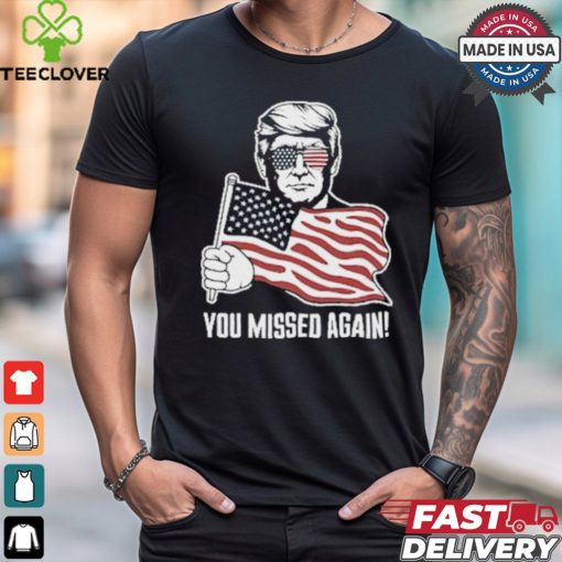 Trump Shot You Missed Again ! 2024 T Shirt