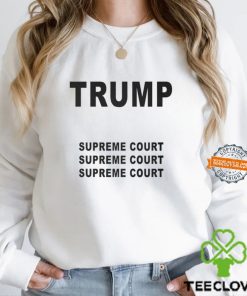 Trump Supreme Court Supreme Court Supreme Court Shirt