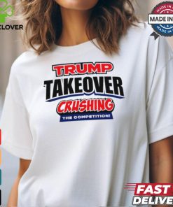 Trump Takeover crushing the competition shirt