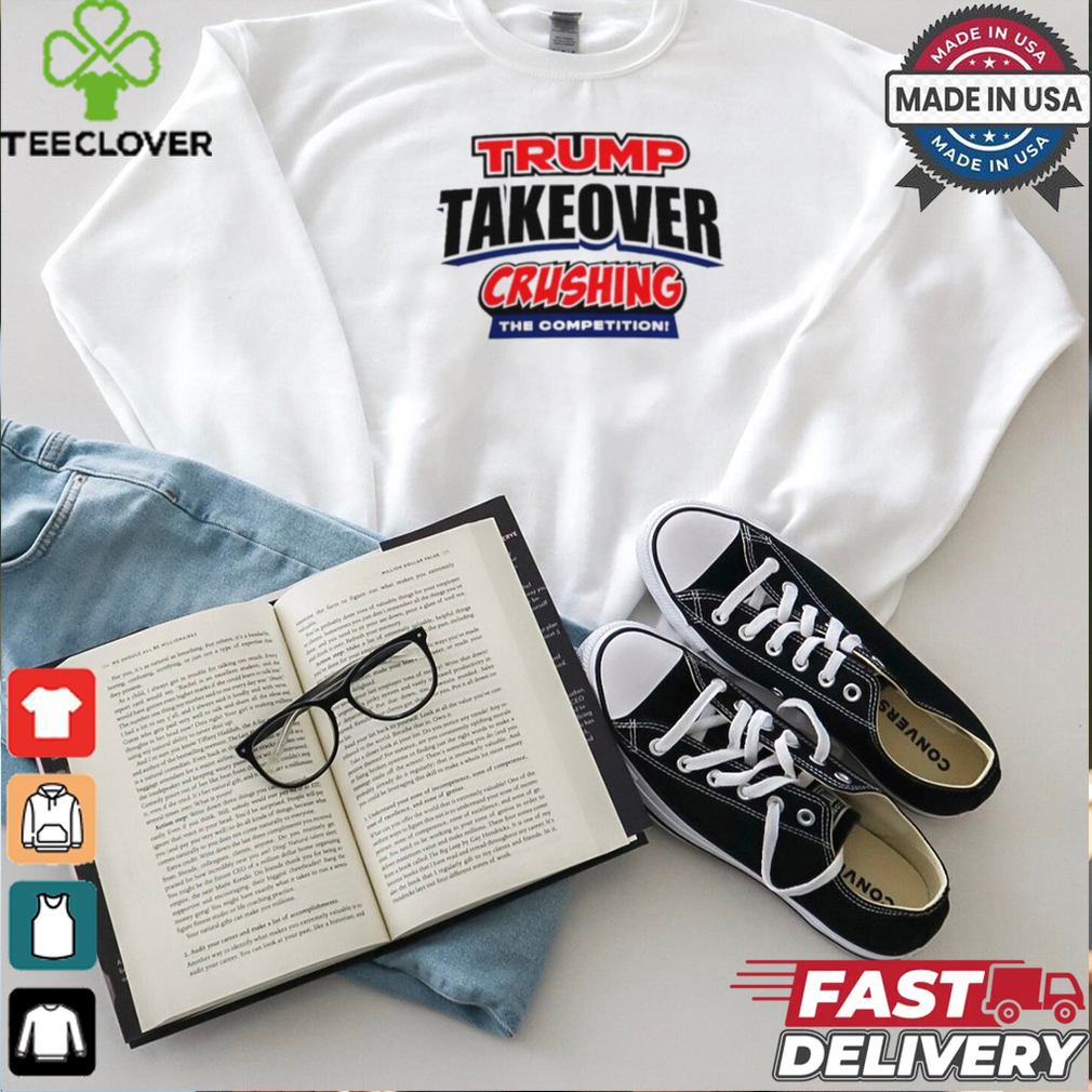 Trump Takeover crushing the competition shirt Trump Takeover crushing the competition shirt