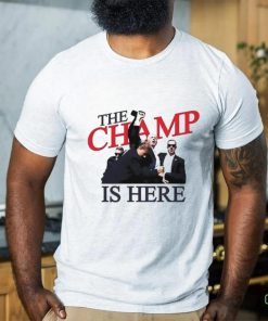 Trump The Champ Is Here Shirt