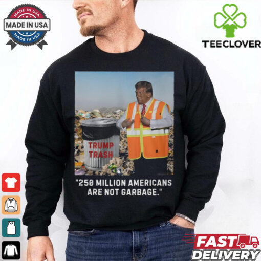Trump Trash 250 Million Americans Are Garbage T Shirt